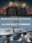 Nijboer, Donald - German Flak Defences vs Allied Heavy Bombers