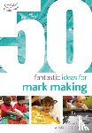 Bryce-Clegg, Dr Alistair - 50 Fantastic Ideas for Mark Making