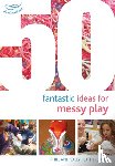 Featherstone, Sally, Featherstone, Phill - 50 Fantastic Ideas for Messy Play