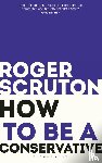 Scruton, Sir Roger - How to be a conservative