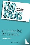 Lewis, Andy - 100 Ideas for Secondary Teachers: Outstanding RE Lessons
