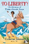 Johnson, Catherine - To Liberty! The Adventures of Thomas-Alexandre Dumas: A Bloomsbury Reader
