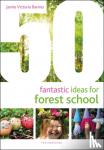Barnes, Jamie Victoria - 50 Fantastic Ideas for Forest School