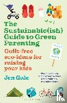 Gale, Jen - The Sustainable(ish) Guide to Green Parenting