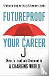 Janjuha-Jivraj, Shaheena, Pasha, Naeema - Futureproof Your Career - How to Lead and Succeed in a Changing World