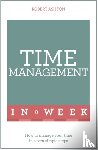 Ashton, Robert - Time Management In A Week