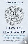 Gooley, Tristan - How To Read Water