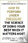 Weisinger, Hendrie, Pawliw-Fry, J. P. - How to Perform Under Pressure