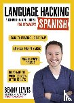 Lewis, Benny - Language Hacking Spanish: Learn How to Speak Spanish - Right Away
