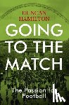 Hamilton, Duncan - Going to the Match: The Passion for Football