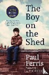 Ferris, Paul - The Boy on the Shed:A remarkable sporting memoir with a foreword by Alan Shearer
