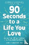 Rosenberg, Dr Joan - 90 Seconds to a Life You Love