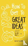 Birss, Dave - How to Get to Great Ideas