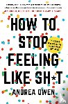 Owen, Andrea - How to Stop feeling Like Shit
