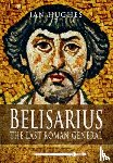 Hughes, Ian - Belisarius: The Last Roman General