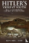 Carruthers, Bob - Hitler's Violent Youth: How Trench Warfare and Street Fighting Moulded Hitler