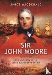 Janet MacDonald - Sir John Moore: The Making of a Controversial Hero