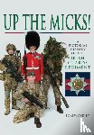 Irish Guards - Up the Micks! An Illustrated History of the Irish Guards