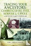 Blanchard, Gill - Tracing Your Ancestors: Cambridgeshire, Essex, Norfolk and Suffolk