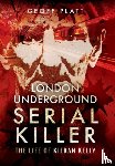 Platt, Geoff - London Underground Serial Killer: The Life of Kieran Kelly