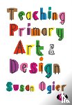 Ogier, Susan - Teaching Primary Art and Design
