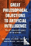 Dietrich, Eric (Binghamton University, Fields, Chris (Independent Scholar), Sullins, John P. (Sonoma State University, Heuveln, Bram Van (Rensselaer Polytechnic Institute - Great Philosophical Objections to Artificial Intelligence