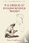 Oppitz-Trotman, George - The Origins of English Revenge Tragedy