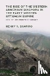 Shapiro, Henry - The Rise of the Western Armenian Diaspora in the Early Modern Ottoman Empire