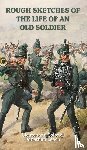 Jonathan Leach, Lieutenant-Colonel - ROUGH SKETCHES OF THE LIFE OF AN OLD SOLDIER Lieutenant-Colonel Jonathan Leach