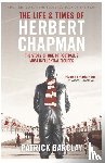 Barclay, Patrick - The Life and Times of Herbert Chapman