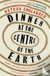 Englander, Nathan - Dinner at the Centre of the Earth