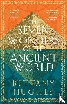 Hughes, Bettany - The Seven Wonders of the Ancient World