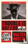 Mosley, Walter - Trouble Is What I Do