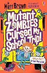 Brown, Matt - Mutant Zombies Cursed My School Trip
