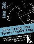 Sivils, Kevin - Fine Tuning Your Team's Position Play: Make Your Team Better by Making Your Players Better 101 Concepts to Improve Your Point Guards, Perimeter and Po