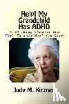 Kirzner, Judy M. - Help! My Grandchild Has ADHD: What These Children and Their Parents Wish You Knew