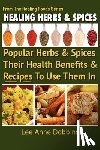 Dobbins, Lee Anne - Healing Herbs and Spices: The Most Popular Herbs And Spices, Their Culinary and Medicinal Uses and Recipes to Use Them In