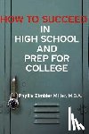 Miller, Phyllis Zimbler - How to Succeed in High School and Prep for College