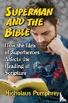 Pumphrey, Nicholaus - Superman and the Bible - How the Idea of Superheroes Affects the Reading of Scripture