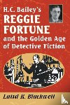 Blackwell, Laird R. - H.C. Bailey's Reggie Fortune and the Golden Age of Detective Fiction