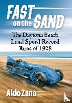Zana, Aldo - Fast on the Sand - The Daytona Beach Land Speed Record Runs of 1928