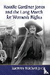 Jack, Zachary Michael - Rosalie Gardiner Jones and the Long March for Women's Rights
