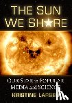 Larsen, Kristine - The Sun We Share