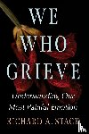 Stack, Richard A. - We Who Grieve