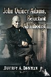 Denman, Jeffrey A. - John Quincy Adams, Reluctant Abolitionist