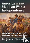 Swenson, Benjamin J - America and the Mexican War of Independence
