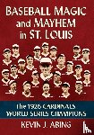 Abing, Kevin J - Baseball Magic and Mayhem in St. Louis