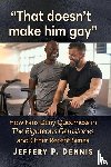 Dennis, Jeffery P - "That doesn't make him gay"