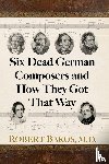 Bakos, Robert - Six Dead German Composers and How They Got That Way