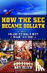 Glier, Ray - How the SEC Became Goliath: The Making of College Football's Most Dominant Conference